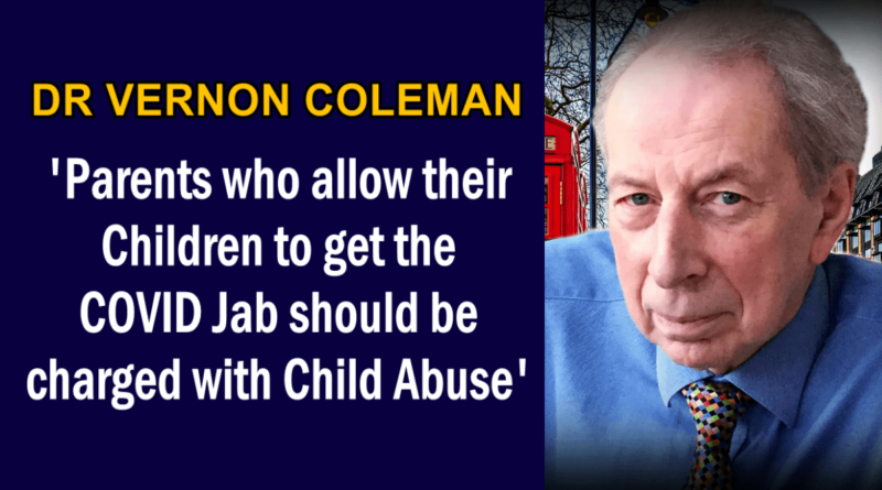 Dr Vernon Coleman: ‘Parents who allow their Children to get the COVID Jab should be charged with Child Abuse’