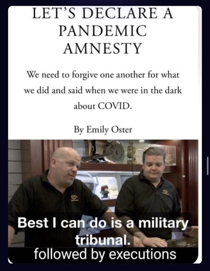 LET'S DECLARE A PANDEMIC AMNESTY We need to forgive one another for what we did and said when we were in the dark about COVID. By Emily Oster Best I can do is a military tribunal. followed by executions Shirt Human Font T-shirt